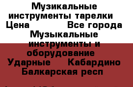 Музикальные инструменты тарелки › Цена ­ 3 500 - Все города Музыкальные инструменты и оборудование » Ударные   . Кабардино-Балкарская респ.